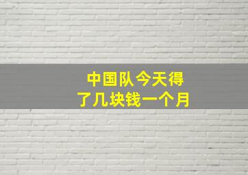 中国队今天得了几块钱一个月