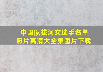 中国队拔河女选手名单照片高清大全集图片下载