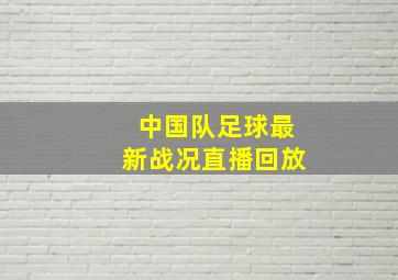 中国队足球最新战况直播回放