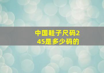 中国鞋子尺码245是多少码的