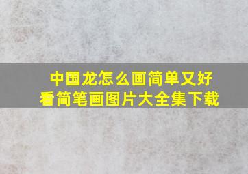 中国龙怎么画简单又好看简笔画图片大全集下载