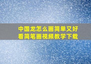 中国龙怎么画简单又好看简笔画视频教学下载