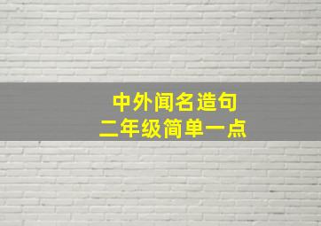 中外闻名造句二年级简单一点