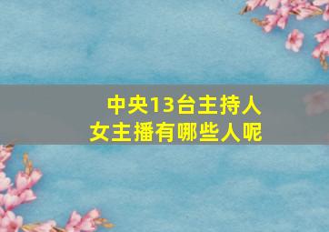 中央13台主持人女主播有哪些人呢