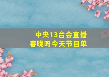 中央13台会直播春晚吗今天节目单