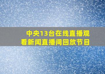 中央13台在线直播观看新闻直播间回放节目