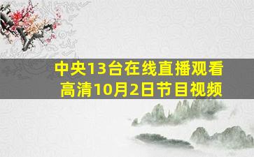 中央13台在线直播观看高清10月2日节目视频