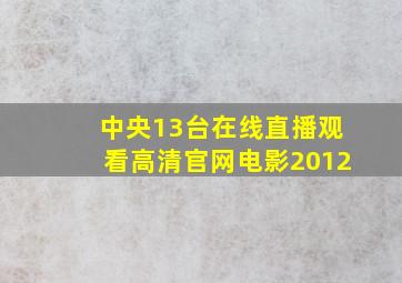 中央13台在线直播观看高清官网电影2012