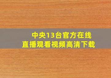 中央13台官方在线直播观看视频高清下载