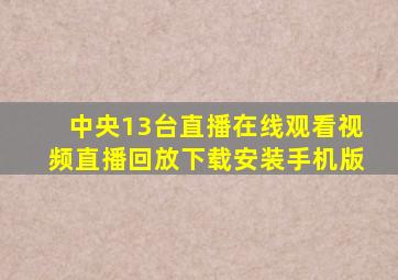 中央13台直播在线观看视频直播回放下载安装手机版