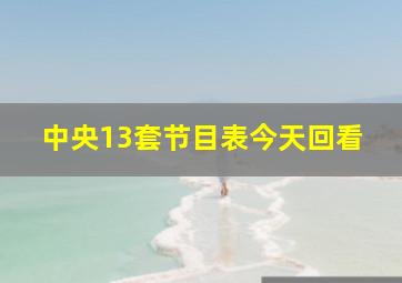 中央13套节目表今天回看