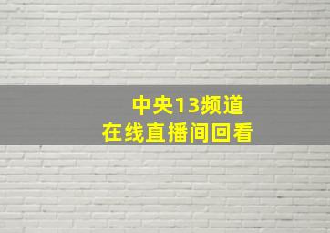 中央13频道在线直播间回看