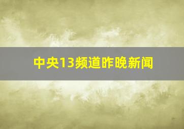 中央13频道昨晚新闻