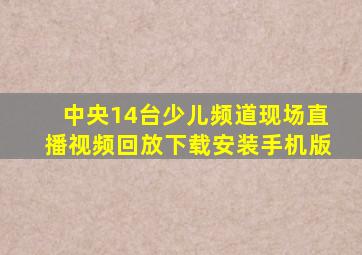 中央14台少儿频道现场直播视频回放下载安装手机版