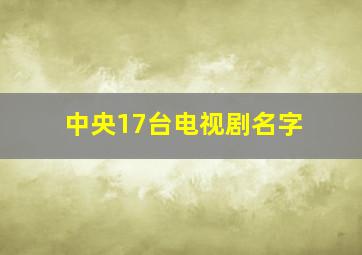 中央17台电视剧名字