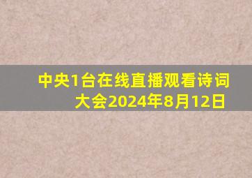 中央1台在线直播观看诗词大会2024年8月12日