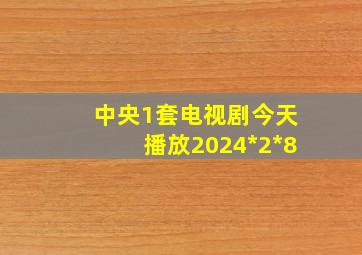 中央1套电视剧今天播放2024*2*8