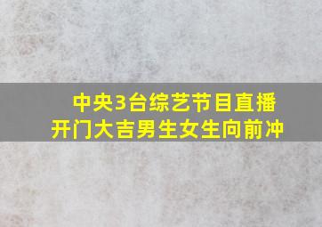 中央3台综艺节目直播开门大吉男生女生向前冲