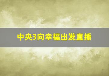 中央3向幸福出发直播