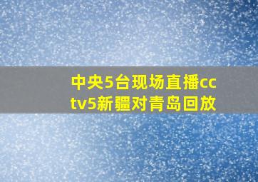 中央5台现场直播cctv5新疆对青岛回放