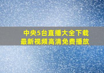 中央5台直播大全下载最新视频高清免费播放