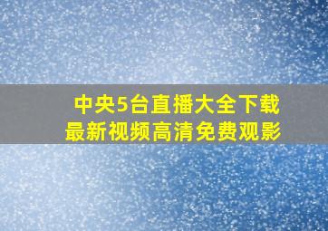 中央5台直播大全下载最新视频高清免费观影