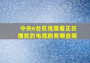 中央6台在线观看正在播放的电视剧有哪些呢