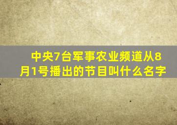 中央7台军事农业频道从8月1号播出的节目叫什么名字