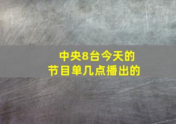 中央8台今天的节目单几点播出的