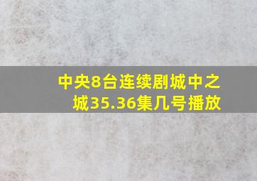 中央8台连续剧城中之城35.36集几号播放