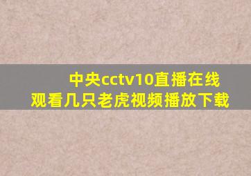 中央cctv10直播在线观看几只老虎视频播放下载