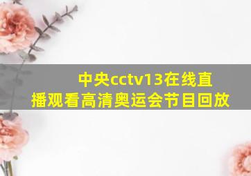 中央cctv13在线直播观看高清奥运会节目回放