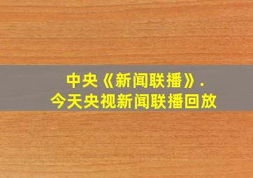 中央《新闻联播》.今天央视新闻联播回放