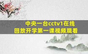 中央一台cctv1在线回放开学第一课视频观看