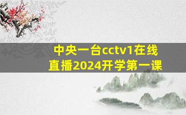 中央一台cctv1在线直播2024开学第一课