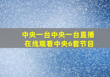 中央一台中央一台直播在线观看中央6套节目