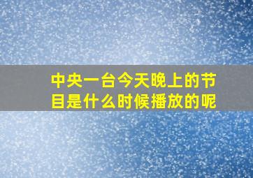 中央一台今天晚上的节目是什么时候播放的呢