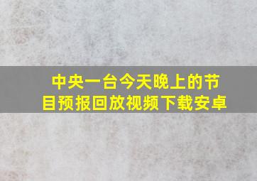 中央一台今天晚上的节目预报回放视频下载安卓