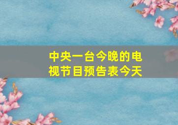 中央一台今晚的电视节目预告表今天