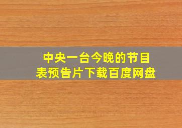 中央一台今晚的节目表预告片下载百度网盘