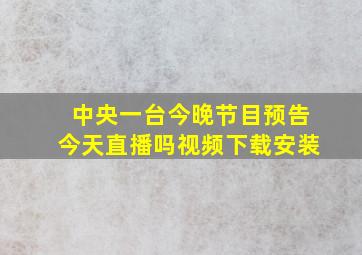 中央一台今晚节目预告今天直播吗视频下载安装