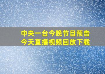 中央一台今晚节目预告今天直播视频回放下载