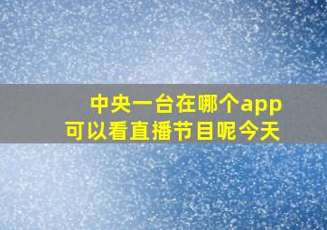 中央一台在哪个app可以看直播节目呢今天