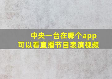 中央一台在哪个app可以看直播节目表演视频