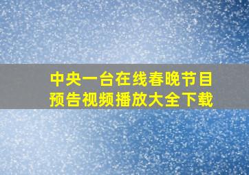 中央一台在线春晚节目预告视频播放大全下载