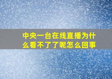 中央一台在线直播为什么看不了了呢怎么回事