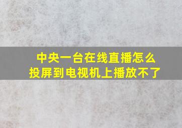 中央一台在线直播怎么投屏到电视机上播放不了