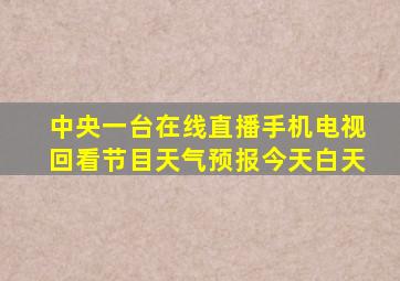 中央一台在线直播手机电视回看节目天气预报今天白天