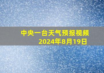 中央一台天气预报视频2024年8月19日