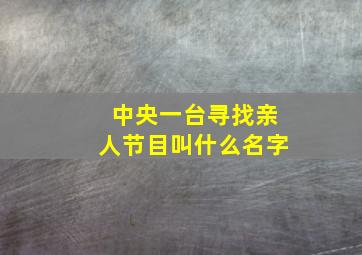 中央一台寻找亲人节目叫什么名字